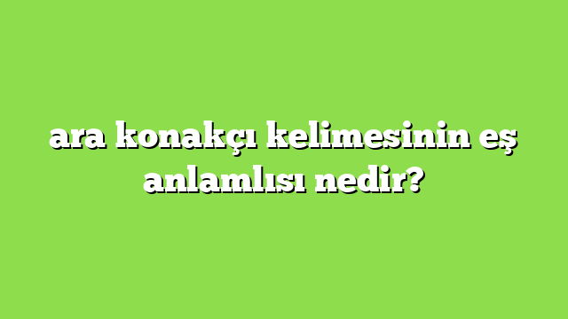 ara konakçı kelimesinin eş anlamlısı nedir?