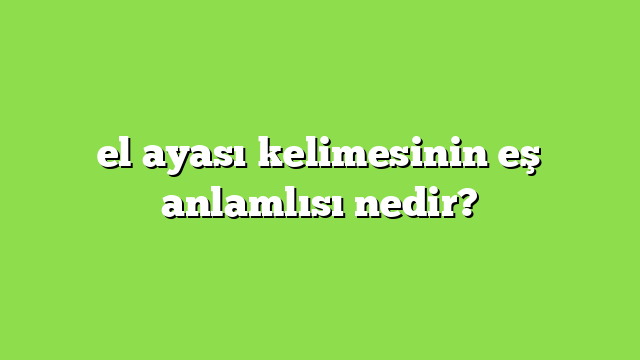 el ayası kelimesinin eş anlamlısı nedir?