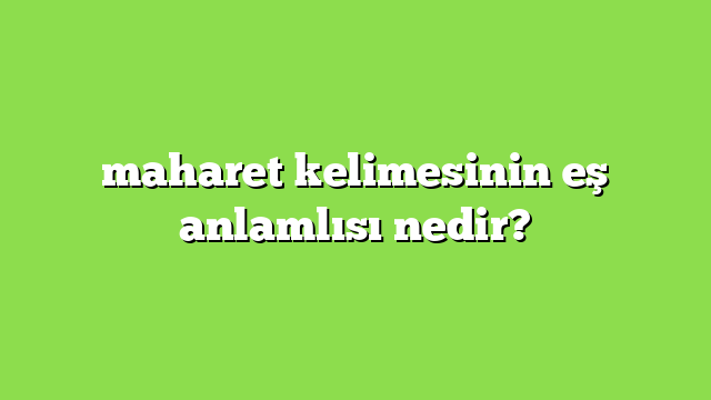 maharet kelimesinin eş anlamlısı nedir?