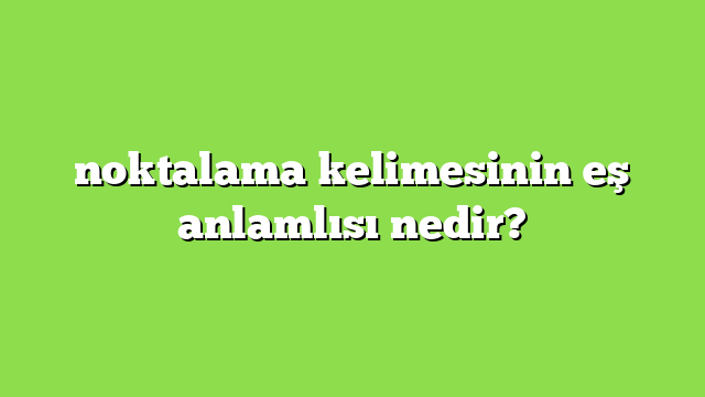 noktalama kelimesinin eş anlamlısı nedir?
