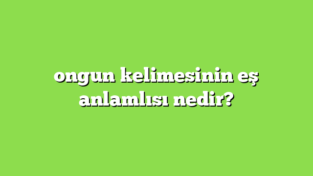 ongun kelimesinin eş anlamlısı nedir?