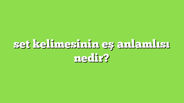 set kelimesinin eş anlamlısı nedir?